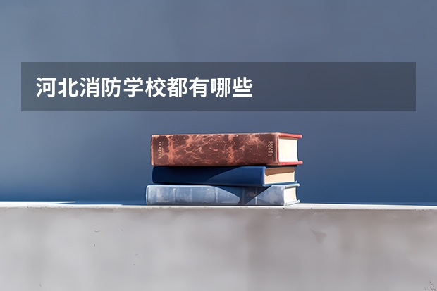 河北消防学校都有哪些