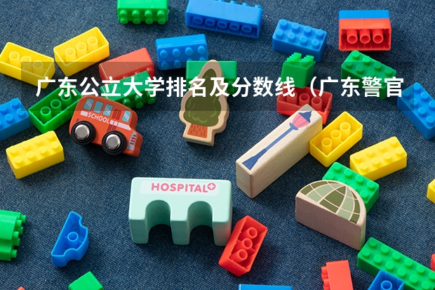 广东公立大学排名及分数线（广东警官学院提前批分数线）