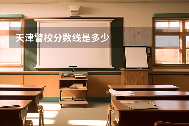 天津警校分数线是多少