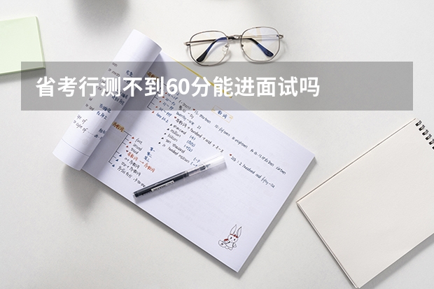 省考行测不到60分能进面试吗