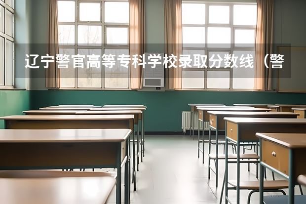 辽宁警官高等专科学校录取分数线（警察院校的分数线）