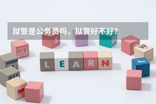 狱警是公务员吗，狱警好不好？