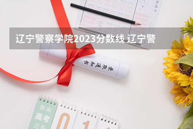 辽宁警察学院2023分数线 辽宁警察学院研究生分数线