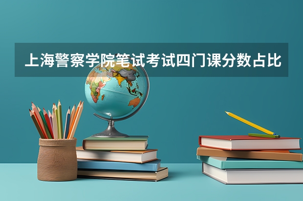 上海警察学院笔试考试四门课分数占比（上海文职辅警笔试分数线）
