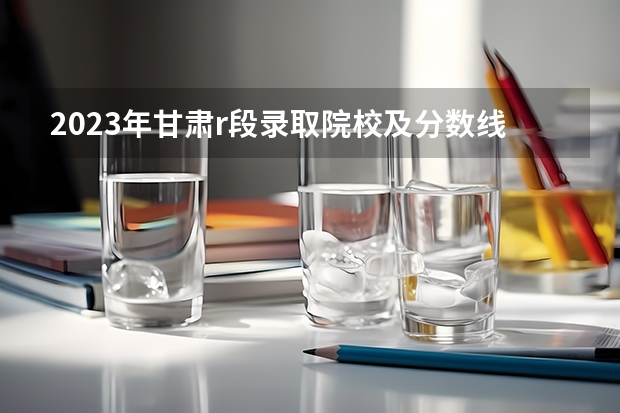 2023年甘肃r段录取院校及分数线 甘肃警察学院录取分数线公安专业