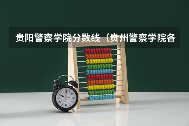 贵阳警察学院分数线（贵州警察学院各专业录取分数线）