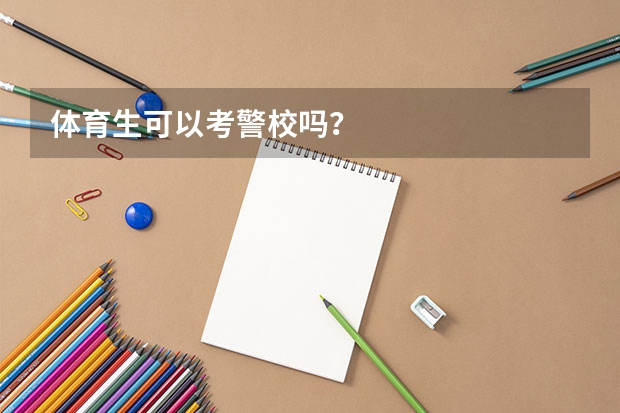 体育生可以考警校吗？