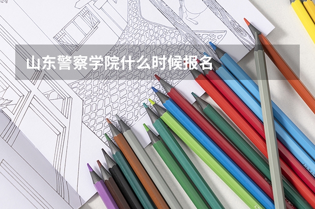 山东警察学院什么时候报名