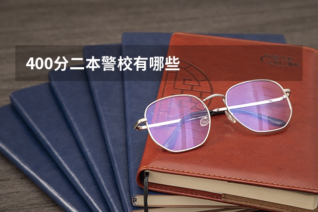 400分二本警校有哪些