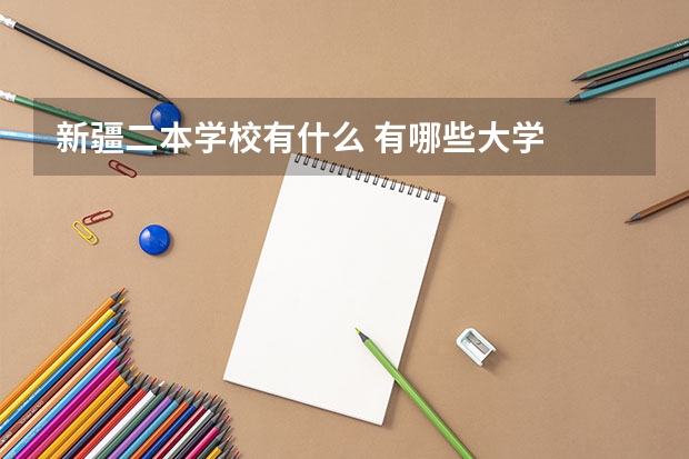 新疆二本学校有什么 有哪些大学