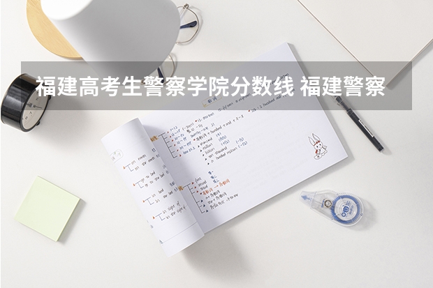 福建高考生警察学院分数线 福建警察学院2023年招生分数线