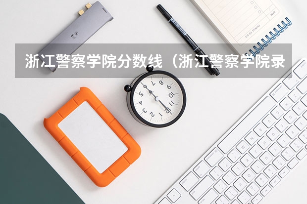 浙冮警察学院分数线（浙江警察学院录取分数线）