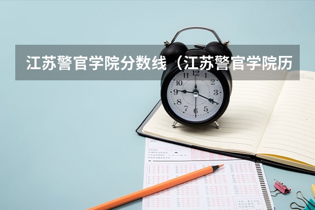江苏警官学院分数线（江苏警官学院历年分数线）