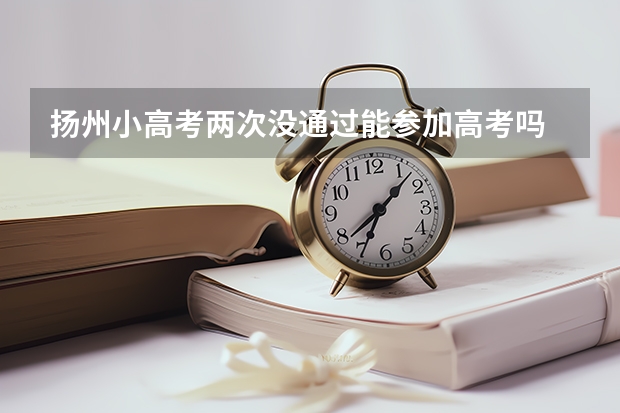 扬州小高考两次没通过能参加高考吗