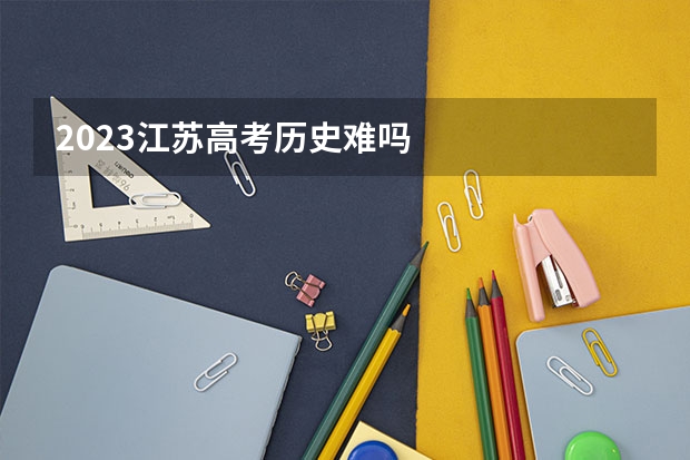 2023江苏高考历史难吗