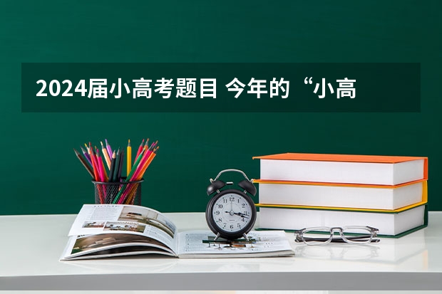 2024届小高考题目 今年的“小高考”试题难不难