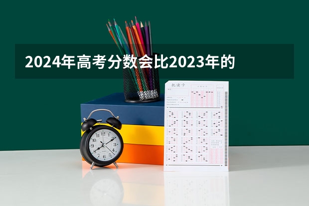 2024年高考分数会比2023年的高考高吗？