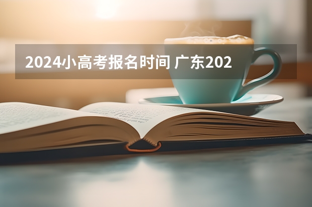 2024小高考报名时间 广东2023年春季小高考时间
