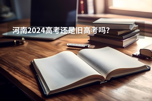 河南2024高考还是旧高考吗？
