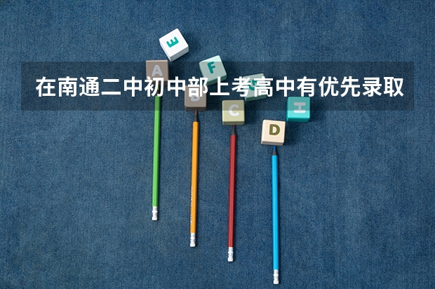 在南通二中初中部上考高中有优先录取吗