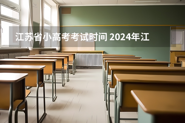 江苏省小高考考试时间 2024年江苏省考考试时间