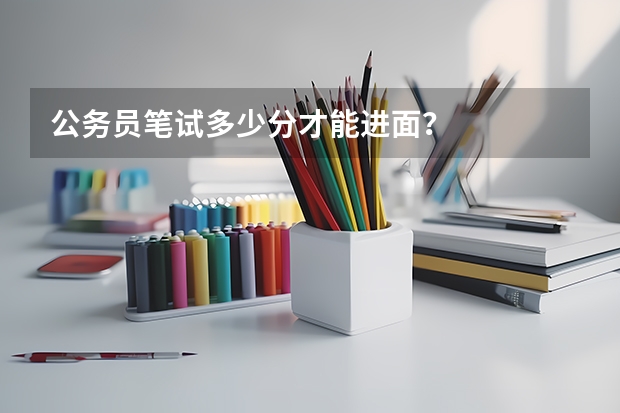 公务员笔试多少分才能进面？