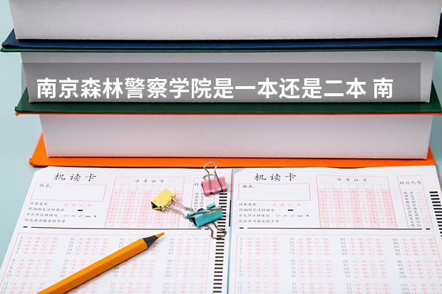 南京森林警察学院是一本还是二本 南京森林警察学院分数线？
