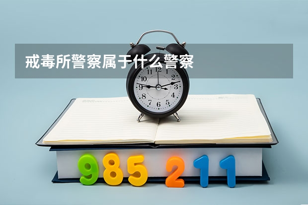 戒毒所警察属于什么警察