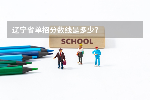 辽宁省单招分数线是多少？