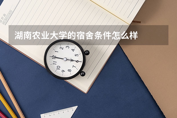 湖南农业大学的宿舍条件怎么样