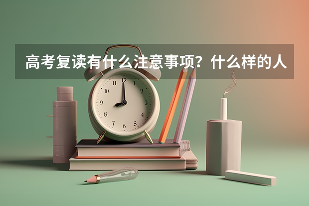 高考复读有什么注意事项？什么样的人适合复读？