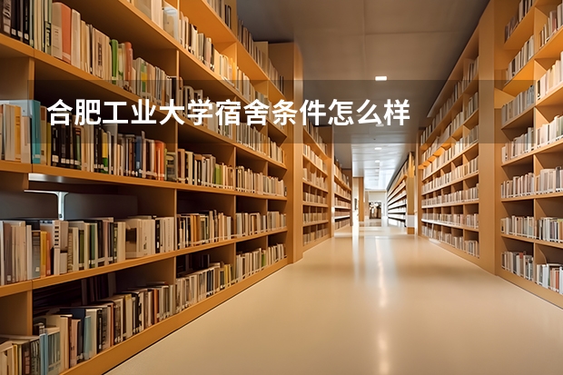 合肥工业大学宿舍条件怎么样