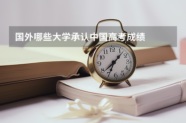 国外哪些大学承认中国高考成绩