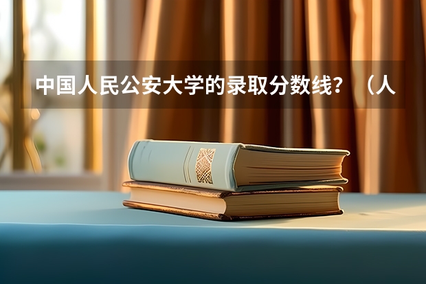 中国人民公安大学的录取分数线？（人民警察大学录取分数线）