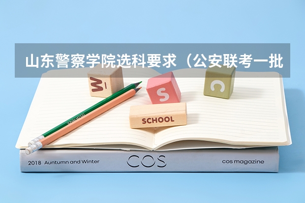 山东警察学院选科要求（公安联考一批岗分数）