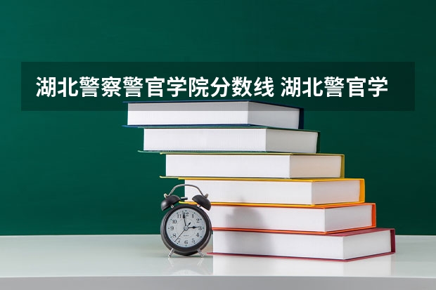 湖北警察警官学院分数线 湖北警官学院公安联考成绩