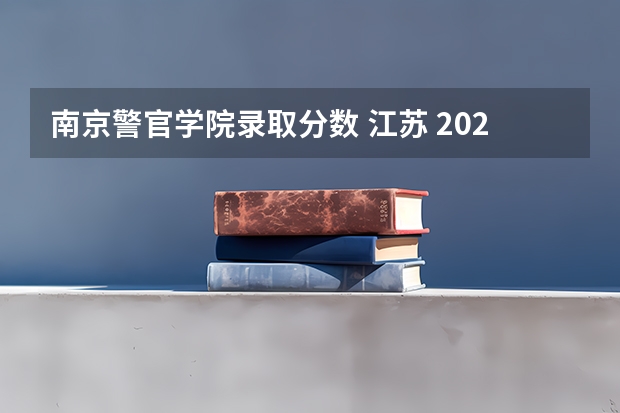 南京警官学院录取分数 江苏 2023南京警察学院分数线？