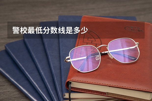 警校最低分数线是多少