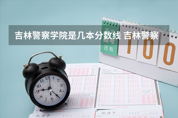 吉林警察学院是几本分数线 吉林警察学院录取分数线