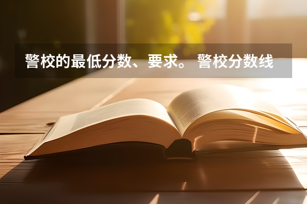 警校的最低分数、要求。 警校分数线