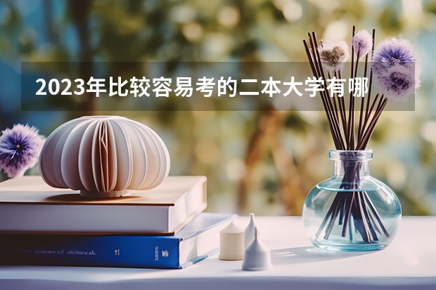 2023年比较容易考的二本大学有哪些 什么二本适合捡漏