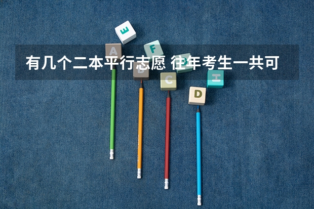 有几个二本平行志愿 往年考生一共可以填报12个平行志愿，二本可以填报6个，三本可以填报6个，取消三本后，考生就只能填报