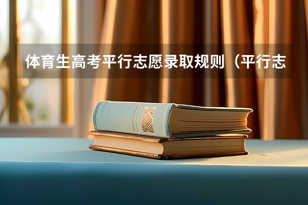 体育生高考平行志愿录取规则（平行志愿的录取规则是怎样的?）