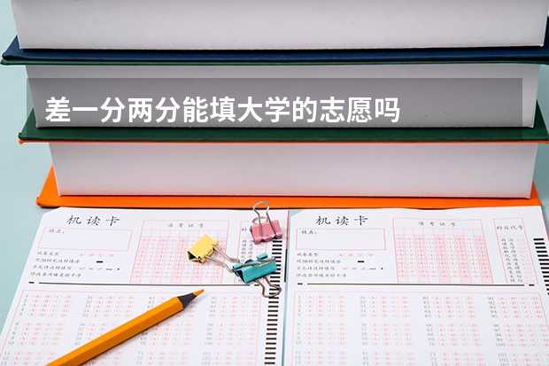 差一分两分能填大学的志愿吗
