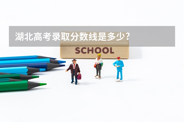 湖北高考录取分数线是多少?