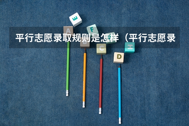 平行志愿录取规则是怎样（平行志愿录取方式）
