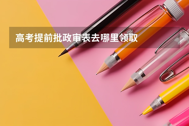 高考提前批政审表去哪里领取