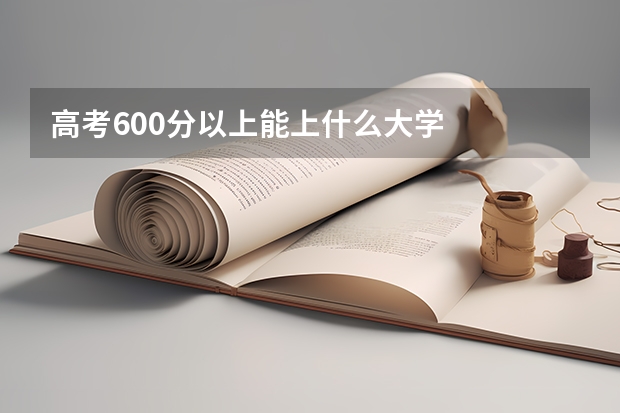 高考600分以上能上什么大学