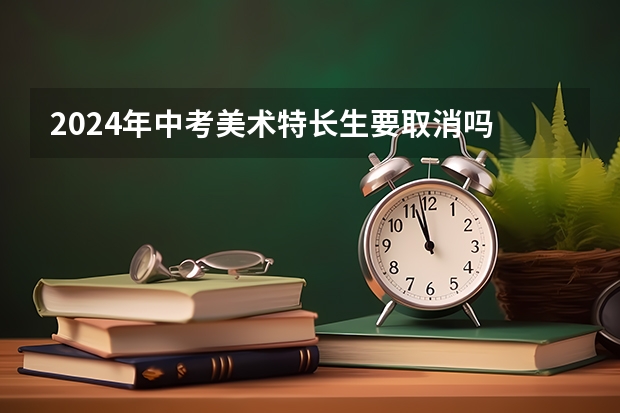 2024年中考美术特长生要取消吗