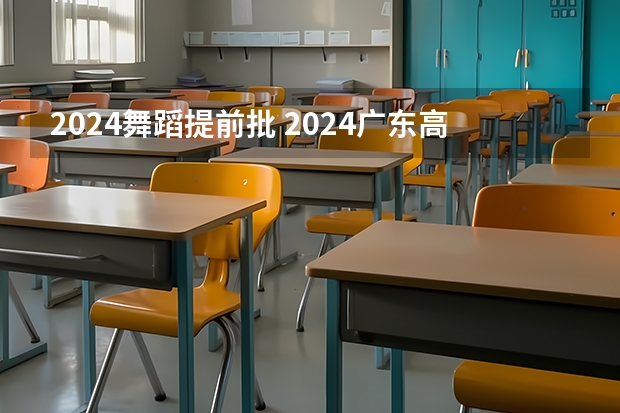 2024舞蹈提前批 2024广东高考专科线公布 专科录取最低控制分数线出炉